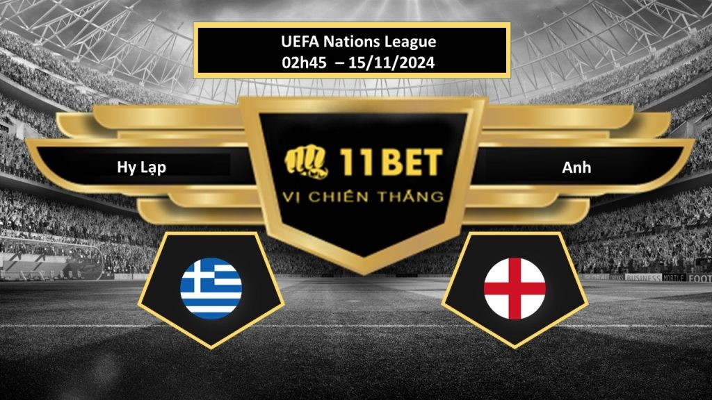 11BET Tip bóng đá Hy Lạp vs Anh, hôm nay 15/11/2024